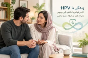 زندگی با HPV : آیا می توانم با داشتن این ویروس ازدواج کنم یا رابطه داشته باشم